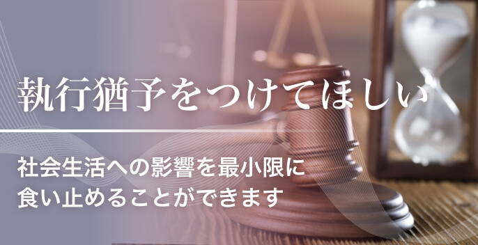 執行猶予をつけてほしい 社会生活への影響を最小限に食い止めることができます