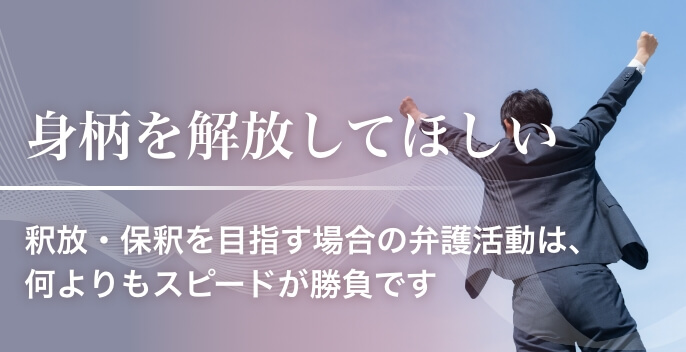 身柄を解放してほしい 釈放・保釈を目指す場合の弁護活動は、何よりもスピードが勝負です